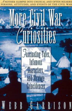 More Civil War Curiosities: Fascinating Tales, Infamous Characters, and Strange Coincidences MORE CIVIL WAR CURIOSITIES [ Webb B. Garrison ]