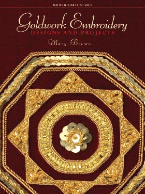 Goldwork Embroidery: Designs and Projects GOLDWORK EMBROIDERY （Milner Craft (Paperback)） [ Mary Brown ]