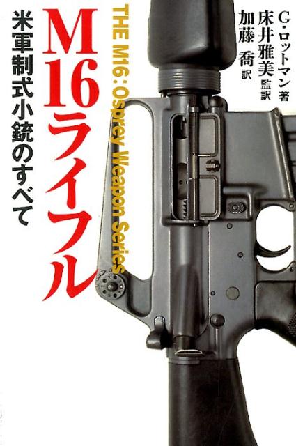 M16ライフル米軍制式小銃のすべて （THE　M16：Osprey　Weapon　Series） [ ゴードン・ロットマン ]