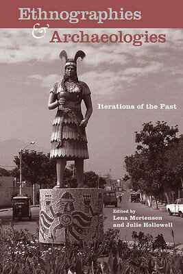 Ethnographies and Archaeologies: Iterations of the Past ETHNOGRAPHIES & ARCHAEOLOGIES （Cultural Heritage Studies） [ Lena Mortensen ]