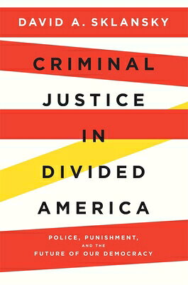 Criminal Justice in Divided America: Police, Punishment, and the Future of Our Democracy CRIMINAL JUSTICE IN DIVIDED AM 