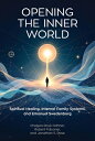 Opening the Inner World: Spiritual Healing, Internal Family Systems, and Emanuel...