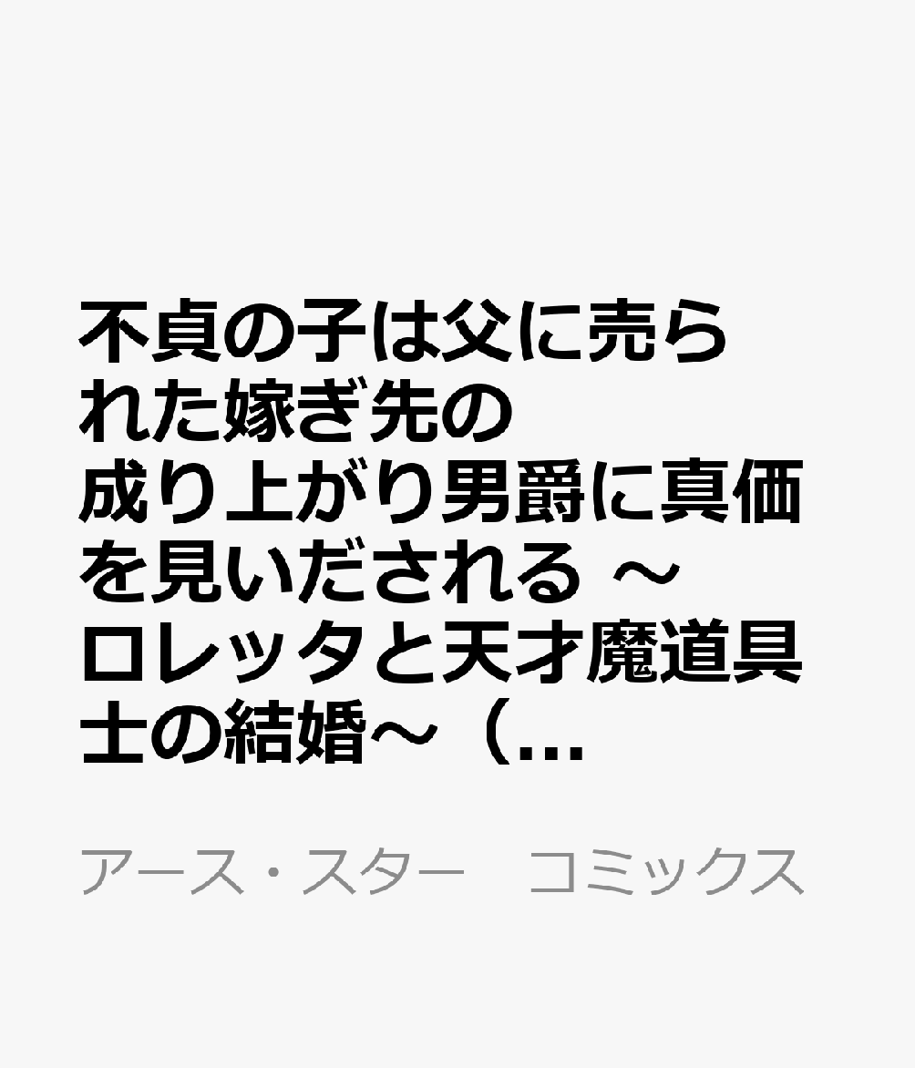不貞の子は父に売られた嫁ぎ先の成り上がり男爵に真価を見いだされる　〜ロレッタと天才魔道具士の結婚〜（3） 表紙