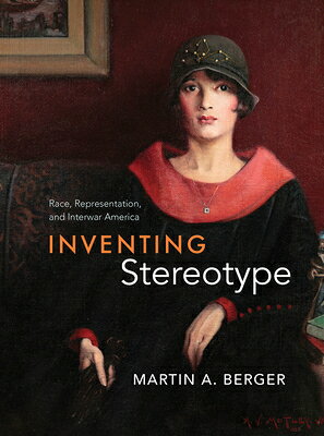 Inventing Stereotype: Race, Representation, and Interwar America INVENTING STEREOTYPE [ Martin A. Berger ]