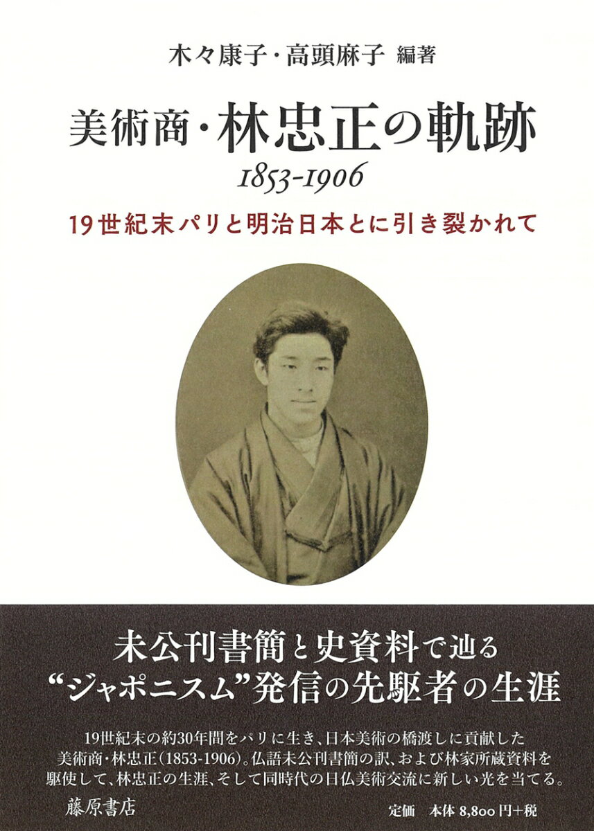 美術商・林忠正の軌跡 1853-1906 19世紀末パリと明治日本とに引き裂かれて [ 木々 康子 ]