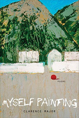 Myself Painting: Poems MYSELF PAINTING NEW/E [ Clarence Major ]