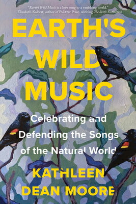 Earth's Wild Music: Celebrating and Defending the Songs of the Natural World EARTHS WILD MUSIC 