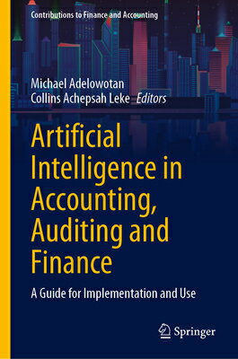 Artificial Intelligence in Accounting, Auditing and Finance: A Guide for Implementation and Use ARTIFICIAL INTELLIGENCE IN ACC （Contributions to Finance and Accounting） [ Michael Adelowotan ]