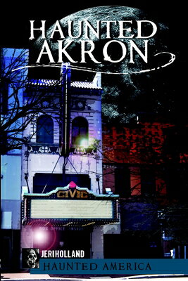 Haunted Akron HAUNTED AKRON （Haunted America） [ Jeri Holland ]