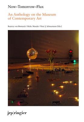 Now-Tomorrow-Flux: An Anthology on the Museum of Contemporary Art NOW-TOMORROW-FLUX AN ANTHOLOGY [ Beatrice Von Bismarck ]