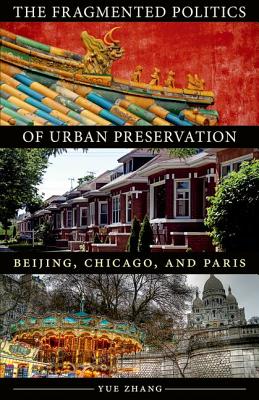 The Fragmented Politics of Urban Preservation: Beijing, Chicago, and Paris FRAGMENTED POLITICS OF URBAN P （Globalization and Community (Hardcover)） [ Yue Zhang ]