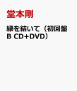 縁を結いて（初回盤B　CD+DVD） [ 堂本剛 ]