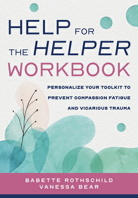 Help for the Helper Workbook: Personalize Your Toolkit to Prevent Compassion Fatigue and Vicarious T