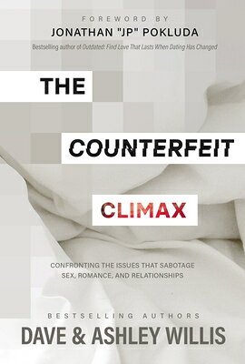 The Counterfeit Climax: Confronting the Issues That Sabotage Sex, Romance, and Relationships COUNTERFEIT CLIMAX [ Dave Willis ]