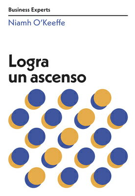 Logra Un Ascenso (Get Promoted Business Experts Spanish Edition) SPA-LOGRA UN ASCENSO (GET PROM （Serie Business Experts） [ Niamh Okeeffe ]