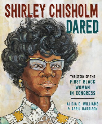Shirley Chisholm Dared: The Story of the First Black Woman in Congress SHIRLEY CHISHOLM DARED [ Alicia D. Williams ]
