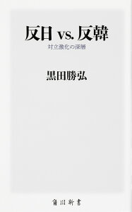 反日 vs. 反韓 対立激化の深層 （角川新書） [ 黒田　勝弘 ]