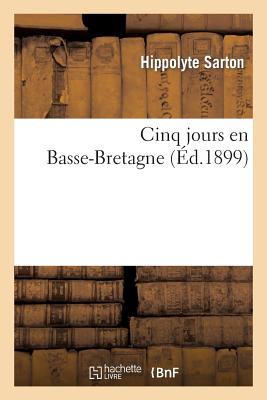 Cinq Jours En Basse-Bretagne FRE-CINQ JOURS EN BASSE-BRETAG （Sciences） [ Hippolyte Sarton ]