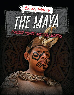 The Maya: Fearsome Fighters and Scary Sacrifice MAYA （Deadly History） Louise A. Spilsbury