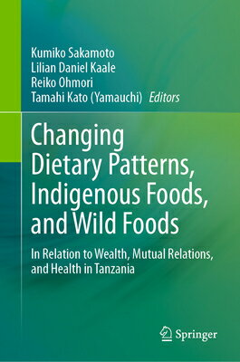 Changing Dietary Patterns, Indigenous Foods, and Wild Foods: In Relation to Wealth, Mutual Relations CHANGING DIETARY PATTERNS INDI [ Kumiko Sakamoto ]
