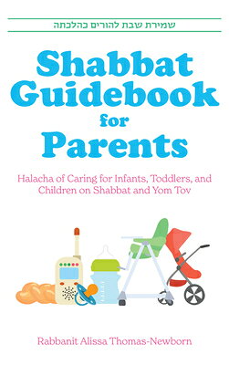 Shabbat Guidebook for Parents: Halacha of Caring for Infants, Toddlers and Children on Shabbat and Y SHABBAT GDBK FOR PARENTS [ Alissa Thomas-Newborn ]
