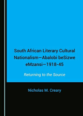South African Literary Cultural Nationalism--Abalobi Besizwe Emzansi--1918-45: Returning to the Sour SOUTH AFRICAN LITERARY CULTURA [ Nicholas M. Creary ]