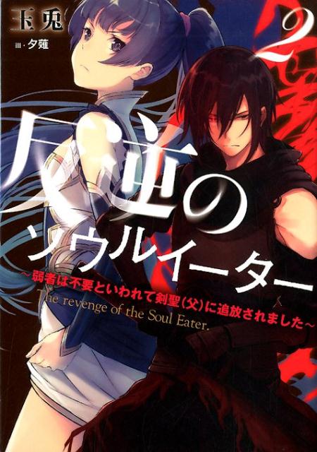 反逆のソウルイーター 〜弱者は不要といわれて剣聖（父）に追放されました〜（2）