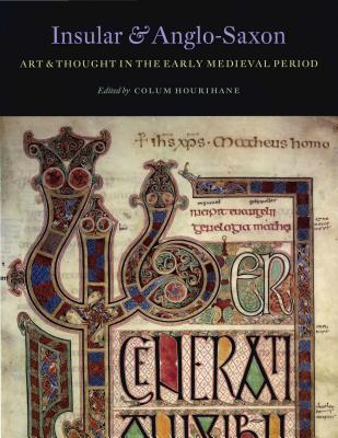 Insular and Anglo-Saxon Art and Thought in the Early Medieval Period INSULAR & ANGLO-SAXON ART & TH （Index of Christian Art） 
