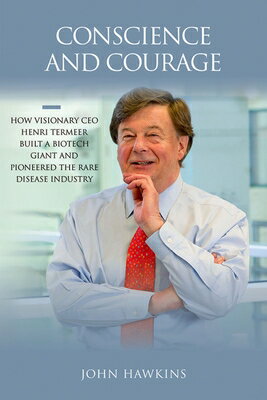 Conscience and Courage: How Visionary CEO Henri Termeer Built a Biotech Giant and Pioneered the Rare