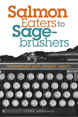 Salmon Eaters to Sagebrushers: Washington's Lost Literary Legacy SALMON EATERS TO SAGEBRUSHERS 
