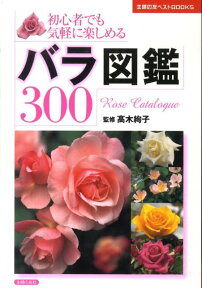 バラ図鑑300 初心者でも気軽に楽しめる （主婦の友ベストbooks） [ 主婦の友社 ]