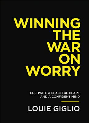 Winning the War on Worry: Cultivate a Peaceful Heart and a Confident Mind WINNING THE WAR ON WORRY Louie Giglio