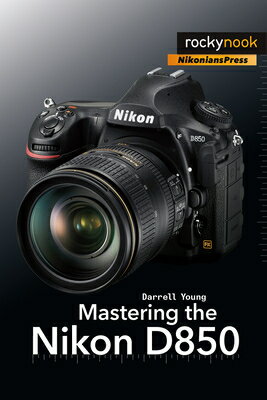 Mastering the Nikon D850 MASTERING THE NIKON D850 The Mastering Camera Guide [ Darrell Young ]