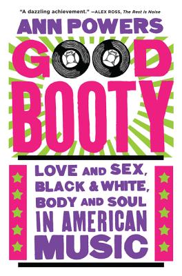 Good Booty: Love and Sex, Black and White, Body and Soul in American Music GOOD BOOTY [ Ann Powers ]
