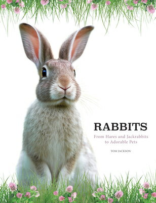 Rabbits: From Hares and Jackrabbits to Adorable Pets RABBITS Tom Jackson