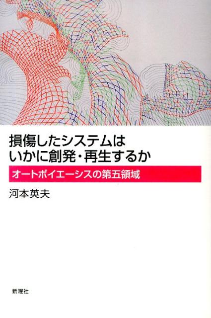 損傷したシステムはいかに創発・再生するか オートポイエーシスの第五領域 [ 河本英夫 ]