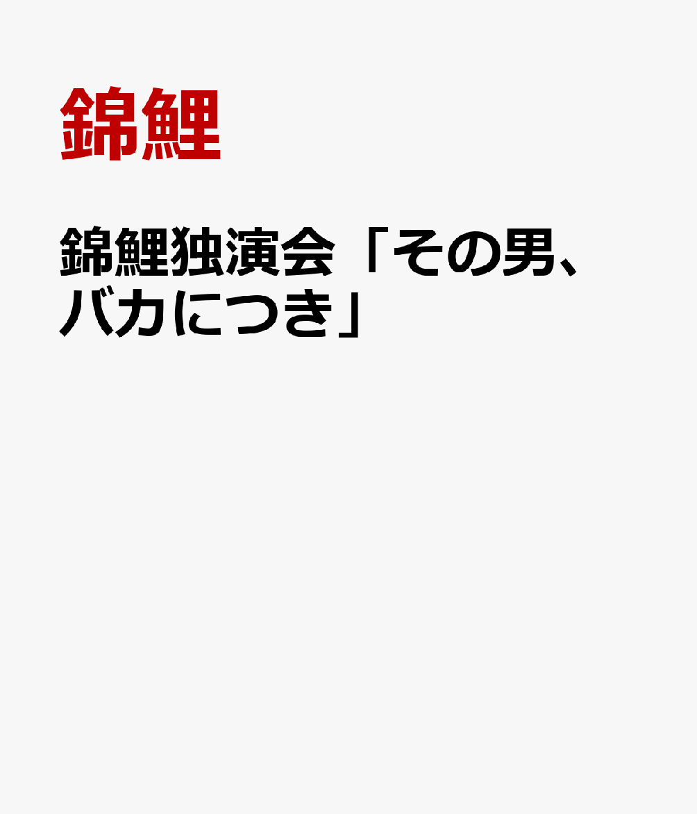 錦鯉独演会「その男、バカにつき」
