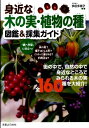 身近な木の実・植物の種図鑑＆採集ガイド 街の中で、自然の中で身近なところでみられる木の実全 