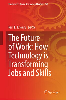 The Future of Work: How Technology Is Transforming Jobs and Skills FUTURE OF WORK HOW TECH IS TRA （Studies in Systems, Decision and Control） [ Rim El Khoury ]