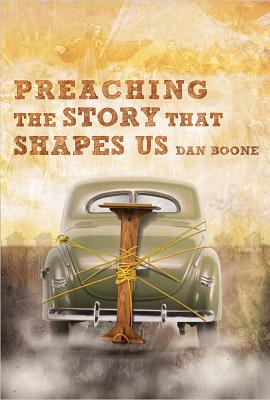 Preaching the Story That Shapes Us PREACHING THE STORY THAT SHAPE [ Dan Boone ]
