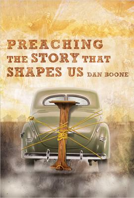 Preaching the Story That Shapes Us PREACHING THE STORY THAT SHAPE Dan Boone