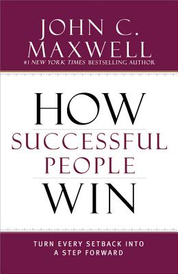 How Successful People Win: Turn Every Setback Into a Step Forward HOW SUCCESSFUL PEOPLE WIN （Successful People） John C. Maxwell