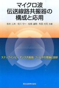 マイクロ波伝送線路共振器の構成と応用 ステップインピーダンス共振器／フィルタの理論と設計 [ 牧本三夫 ]