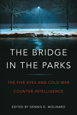 The Bridge in the Parks: The Five Eyes and Cold War Counter-Intelligence BRIDGE IN THE PARKS [ Dennis G. Molinaro ]