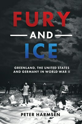Fury and Ice: Greenland, the United States and Germany in World War II FURY & ICE [ Peter Harmsen ]