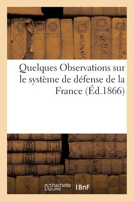 Quelques Observations Sur Le Systeme de Defense de La France FRE-QUELQUES OBSERVATIONS SUR （Histoire） [ Vve Berger-Levrault ]