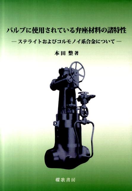 バルブに使用されている弁座材料の諸特性 ステライトおよびコルモノイ系合金について [ 本田整 ]