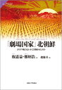 「劇場国家」北朝鮮 カリスマ権力はいかに世襲されたのか （サピエンティア 72） [ 権憲益 ]