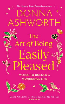 The Art of Being Easily Pleased: Words to Unlock a Wonderful Life -- Donna Ashworth's Most Personal ART OF BEING EASILY PLEASED [ Donna Ashworth ]