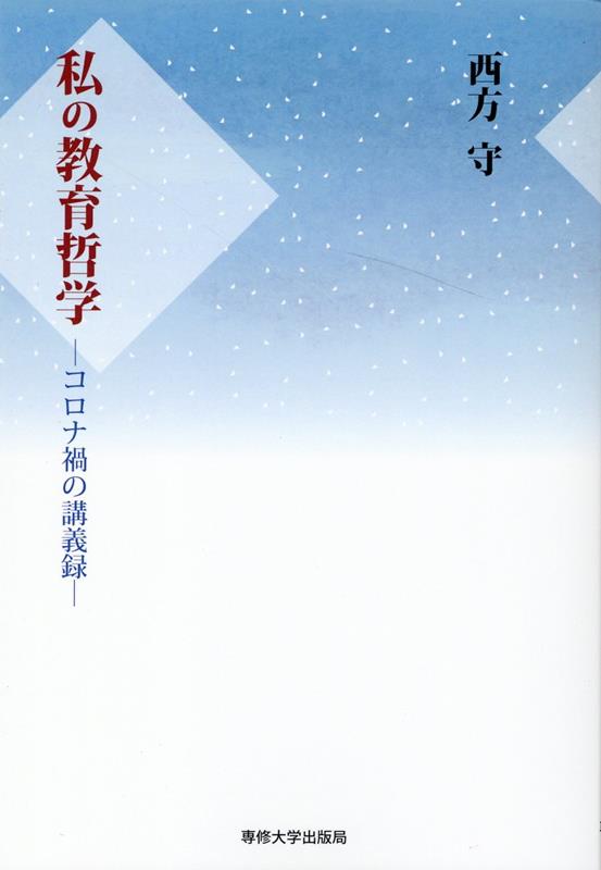 私の教育哲学 コロナ禍の講義録 [ 西方守 ]